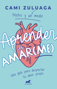 Aprender a amar(me): Una guía para despertar tu amor propio / Learning to Love (Me): A Guide to Self-Love (Spanish Edition) by Camila Zuluaga, 9781644738221
