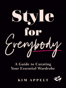 Style for Everybody (A Guide to Curating Your Essential Wardrobe) by Kim Appelt, 9780525612216