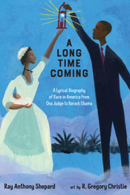 A Long Time Coming (A Lyrical Biography of Race in America from Ona Judge to Barack Obama) by Ray Anthony Shepard, R. Gregory Christie, 9781662680663