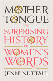 Mother Tongue (The Surprising History of Women's Words) by Jenni Nuttall, 9780593299579
