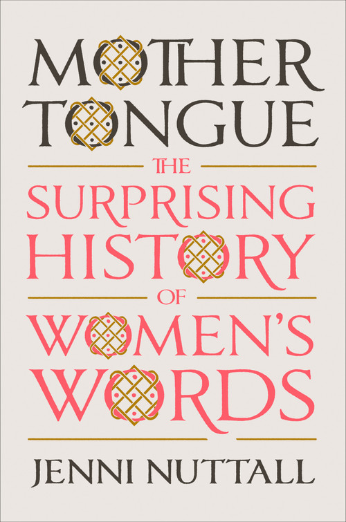 Mother Tongue (The Surprising History of Women's Words) by Jenni Nuttall, 9780593299579