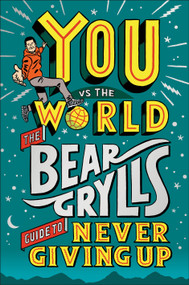 You Vs the World (The Bear Grylls Guide to Never Giving Up) by Bear Grylls, 9780744070675