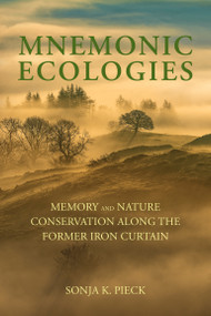 Mnemonic Ecologies (Memory and Nature Conservation along the Former Iron Curtain) by Sonja K. Pieck, 9780262546164