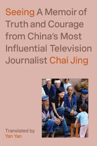 Seeing (A Memoir of Truth and Courage from China's Most Influential Television Journalist) by Chai Jing, Yan Yan, Jack Hargreaves, 9781662600678