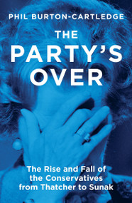 The Party's Over (The Rise and Fall of the Conservatives from Thatcher to Sunak) - 9781839760372 by Phil Burton-Cartledge, 9781839760372