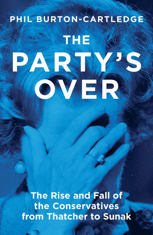 The Party's Over (The Rise and Fall of the Conservatives from Thatcher to Sunak) - 9781839760372 by Phil Burton-Cartledge, 9781839760372