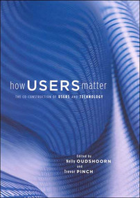 How Users Matter (The Co-Construction of Users and Technology) by Nelly Oudshoorn, Trevor Pinch, 9780262651097