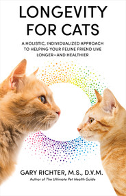 Longevity for Cats (A Holistic, Individualized Approach to Helping Your Feline Friend Live Longer and Healthier) by Gary Richter, MS, DVM, 9781401972769