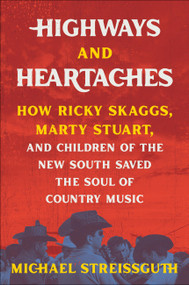 Highways and Heartaches (How Ricky Skaggs, Marty Stuart, and Children of the New South Saved the Soul of Country Music) by Michael Streissguth, 9780306826108