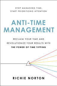Anti-Time Management (Reclaim Your Time and Revolutionize Your Results with the Power of Time Tipping) - 9780306827075 by Richie Norton, 9780306827075