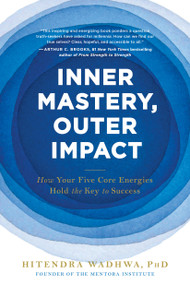 Inner Mastery, Outer Impact (How Your Five Core Energies Hold the Key to Success) - 9780306827877 by Hitendra Wadhwa