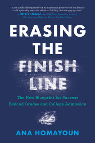 Erasing the Finish Line (The New Blueprint for Success Beyond Grades and College Admission) by Ana Homayoun, 9780306830693
