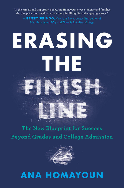 Erasing the Finish Line (The New Blueprint for Success Beyond Grades and College Admission) by Ana Homayoun, 9780306830693