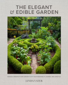 The Elegant and Edible Garden (Design a Dream Kitchen Garden to Fit Your Personality, Desires, and Lifestyle) by Linda Vater, 9780760372371