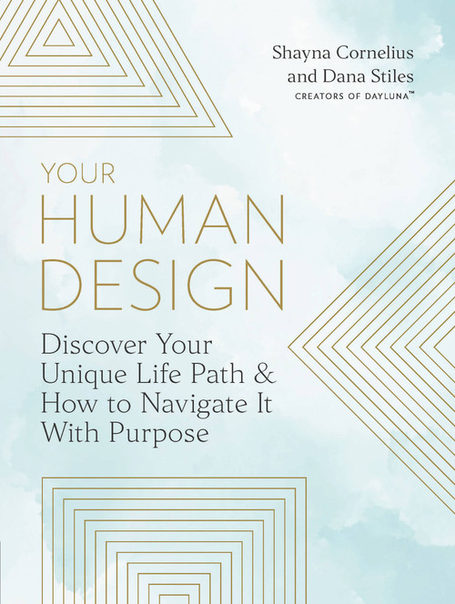 Your Human Design (Use Your Unique Energy Type to Manifest the Life You Were Born For) by Shayna Cornelius, Dana Stiles, 9780760379141