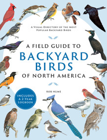 A Field Guide to Backyard Birds of North America (A Visual Directory of the Most Popular Backyard Birds - Includes a 2-Year Logbook) by Rob Hume, 9780785842576
