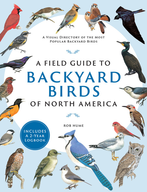 A Field Guide to Backyard Birds of North America (A Visual Directory of the Most Popular Backyard Birds - Includes a 2-Year Logbook) by Rob Hume, 9780785842576