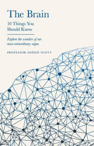The Brain: 10 Things You Should Know (10 Things You Should Know) by Professor Sophie Scott, 9781399602921