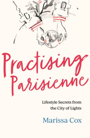Practising Parisienne (Lifestyle Secrets from the City of Lights) - 9781472277640 by Marissa Cox, 9781472277640