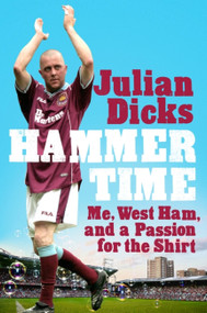 Hammer Time (Me, West Ham, and a Passion for the Shirt) by Julian Dicks, 9781472296566