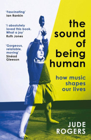 The Sound of Being Human (How Music Shapes Our Lives) - 9781474622943 by Jude Rogers, 9781474622943