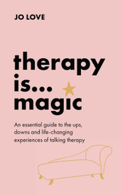 Therapy is... Magic (An essential guide to the ups, downs and life-changing experiences of talking therapy) - 9781529348460 by Jo Love, 9781529348460