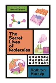 The Secret Lives of Molecules by Kathryn Harkup, 9781529425093