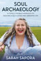 Soul Archaeology (A (Totally Doable) Approach to Creating a Self-Loving and Liberated Life) by Sarah Sapora, 9781538725740