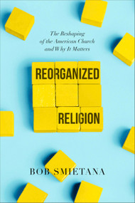 Reorganized Religion (The Reshaping of the American Church and Why it Matters) - 9781546001621 by Bob Smietana, 9781546001621