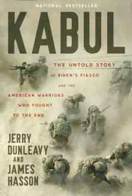 Kabul (The Untold Story of Biden's Fiasco and the American Warriors Who Fought to the End) by Jerry Dunleavy, James Hasson, 9781546005308