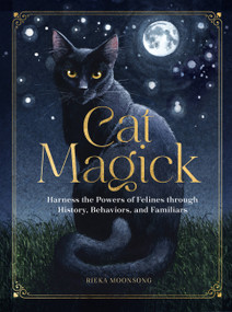 Cat Magick (Harness the Powers of Felines through History, Behaviors, and Familiars) by Rieka Moonsong, 9781631069550