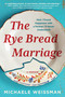 The Rye Bread Marriage (How I Found Happiness with a Partner I'll Never Understand) by Michaele Weissman, 9781643752693