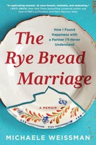 The Rye Bread Marriage (How I Found Happiness with a Partner I'll Never Understand) by Michaele Weissman, 9781643752693