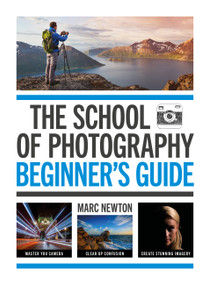 The School of Photography: Beginner's Guide (Master your camera, clear up confusion, create stunning imagery) by Marc Newton, 9781781579084