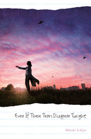 Even If These Tears Disappear Tonight by Misaki Ichijo, Winifred Bird, 9781975367824