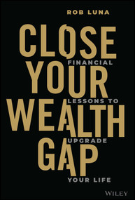 Close Your Wealth Gap (Financial Lessons to Upgrade Your Life) by Rob Luna, 9781394195602