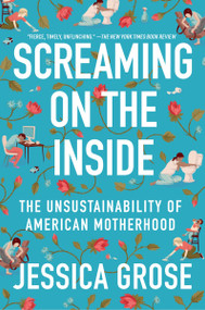 Screaming on the Inside (The Unsustainability of American Motherhood) - 9780063078369 by Jessica Grose, 9780063078369
