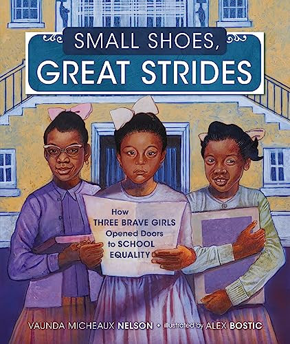 Small Shoes, Great Strides (How Three Brave Girls Opened Doors to School Equality) by Vaunda Micheaux Nelson, Alex Bostic, 9781728419237