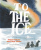 To the Ice by Thomas Tidholm, Anna-Clara Tidholm, 9781776575077