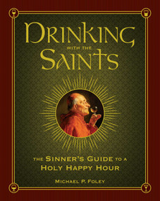 Drinking with the Saints (The Sinner's Guide to a Holy Happy Hour) by Michael P. Foley, 9781621573265
