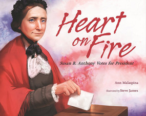 Heart on Fire (Susan B. Anthony Votes for President) by Ann Malaspina, Steve James, 9780807531884
