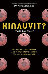 Kinauvit? (What's Your Name? The Eskimo Disc System and a Daughter's Search for her Grandmother) by Norma Dunning, 9781771623391