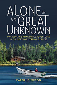 Alone in the Great Unknown (One Woman's Remarkable Adventures in the Northwestern Wilderness) by Caroll Simpson, 9781550179941