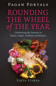 Pagan Portals - Rounding the Wheel of the Year (Celebrating the Seasons in Ritual, Magic, Folklore and Nature) by Lucya Starza, 9781785359330