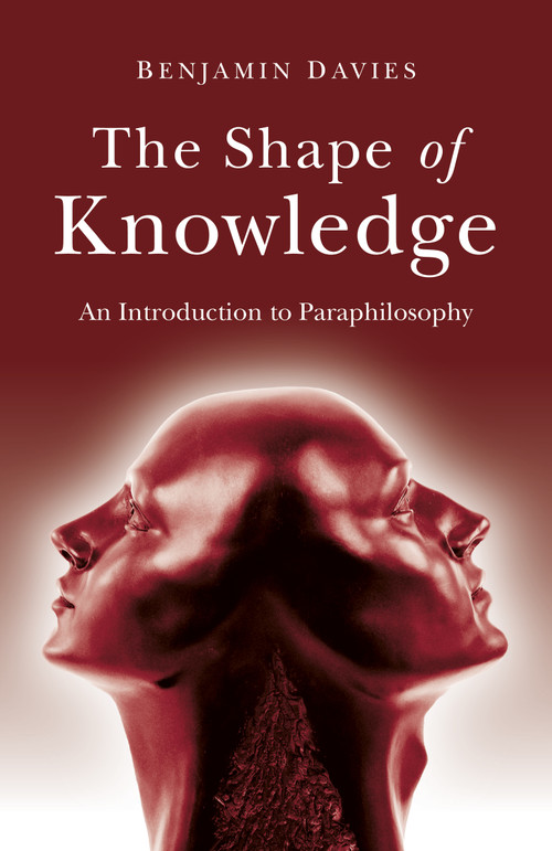The Shape of Knowledge (An Introduction to Paraphilosophy) by Benjamin Davies, 9781803410227