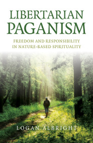 Libertarian Paganism (Freedom and Responsibility in Nature-Based Spirituality) by Logan Albright, 9781803413600