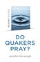 Quaker Quicks - Do Quakers Pray? by Jennifer Kavanagh, 9781803414003