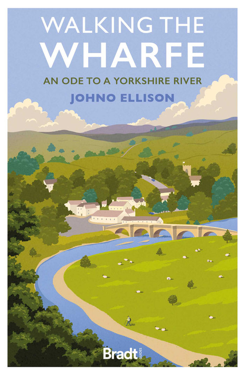 Walking The Wharfe (An Ode to a Yorkshire River) by Johno Ellison Johno Ellison, 9781804691106