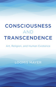 Consciousness and Transcendence (Art, Religion, and Human Existence) by Loomis Mayer, 9781803412245