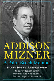 Addison Mizner (A Palm Beach Memoir) by The Historical Society of Palm Beach County, Alice De Lamar, Augustus Clemmer Mayhew, 9781683343608